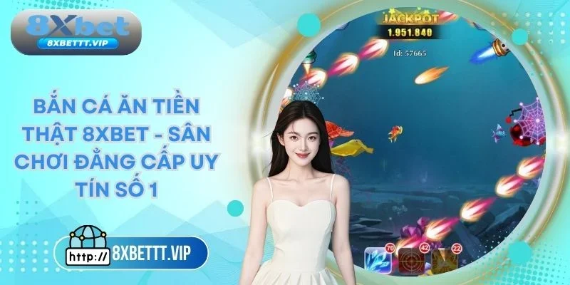bắn cá ăn tiền thật 8xbet
