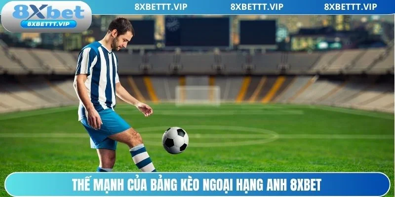 Kèo Ngoại hạng Anh 8xbet đầy kịch tính và hấp dẫn