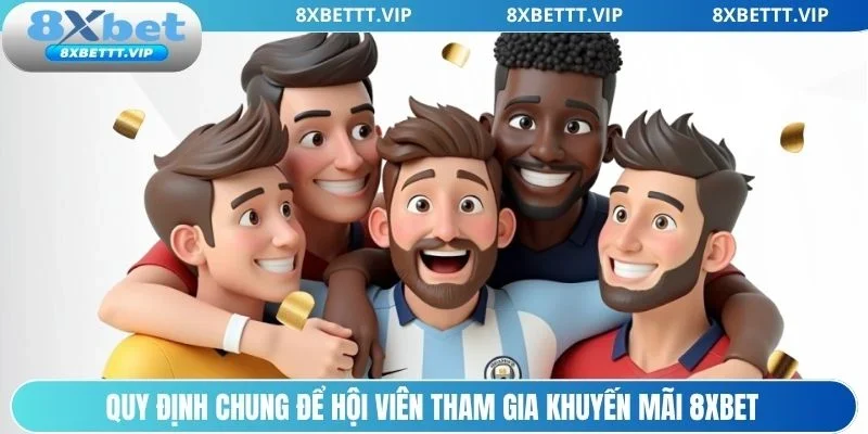 Yêu cầu cơ bản khi tham gia chương trình khuyến mãi 8xbet